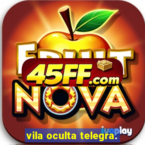 vila oculta telegra.